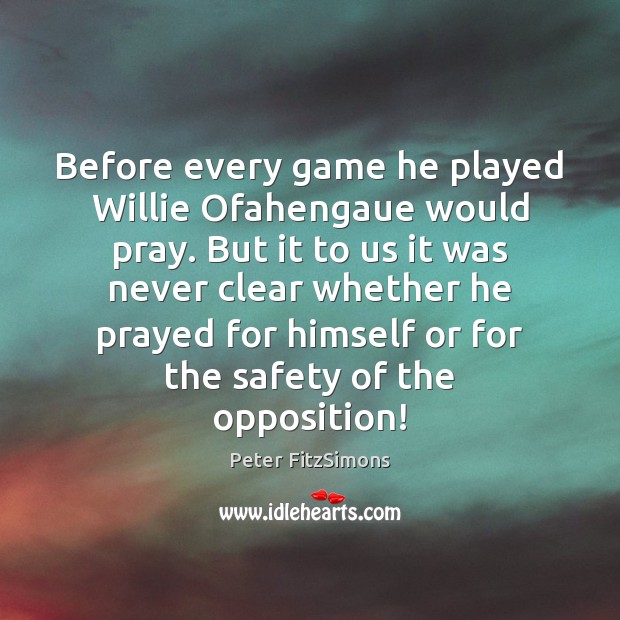Before every game he played Willie Ofahengaue would pray. But it to Peter FitzSimons Picture Quote