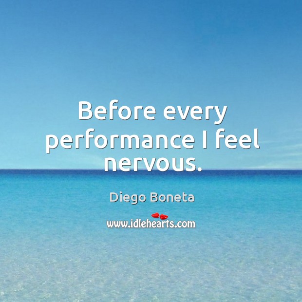 Before every performance I feel nervous. Diego Boneta Picture Quote