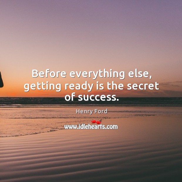 Before everything else, getting ready is the secret of success. Secret Quotes Image