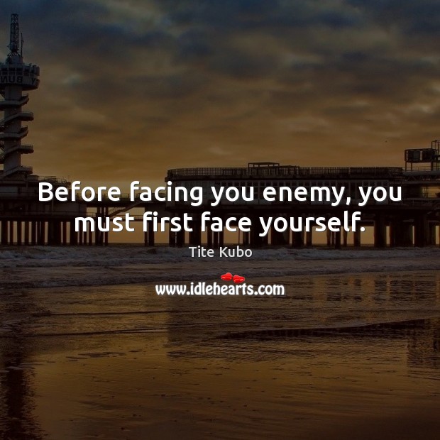 Before facing you enemy, you must first face yourself. Tite Kubo Picture Quote