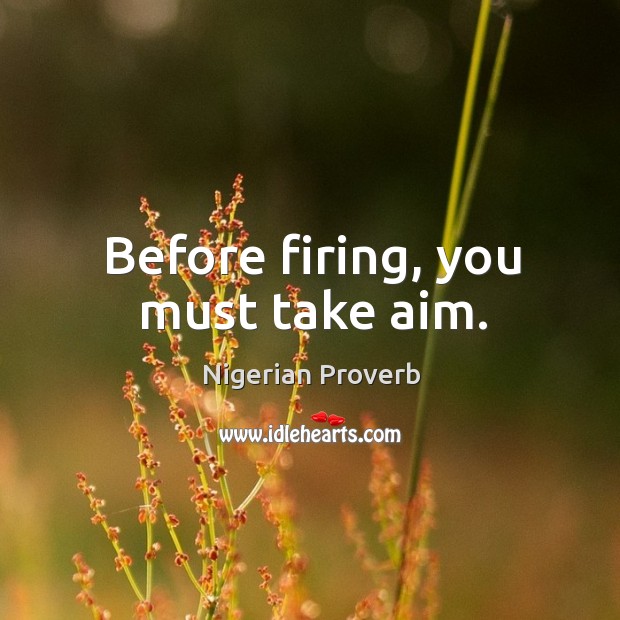 Before firing, you must take aim. Nigerian Proverbs Image
