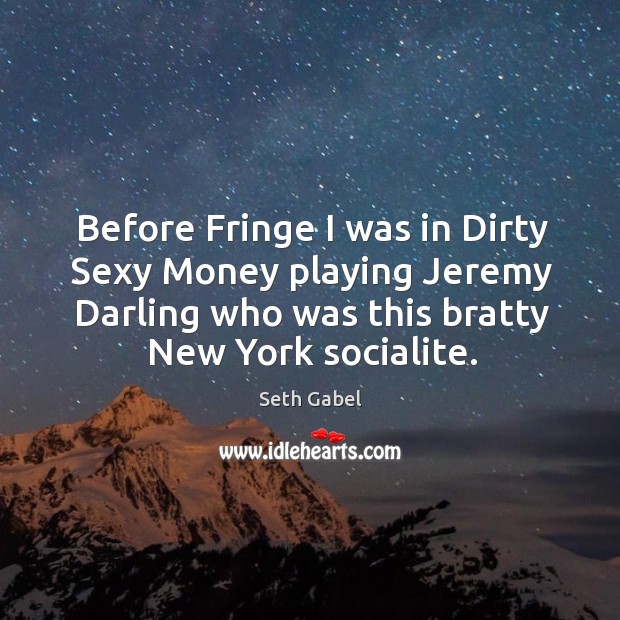 Before Fringe I was in Dirty Sexy Money playing Jeremy Darling who Seth Gabel Picture Quote