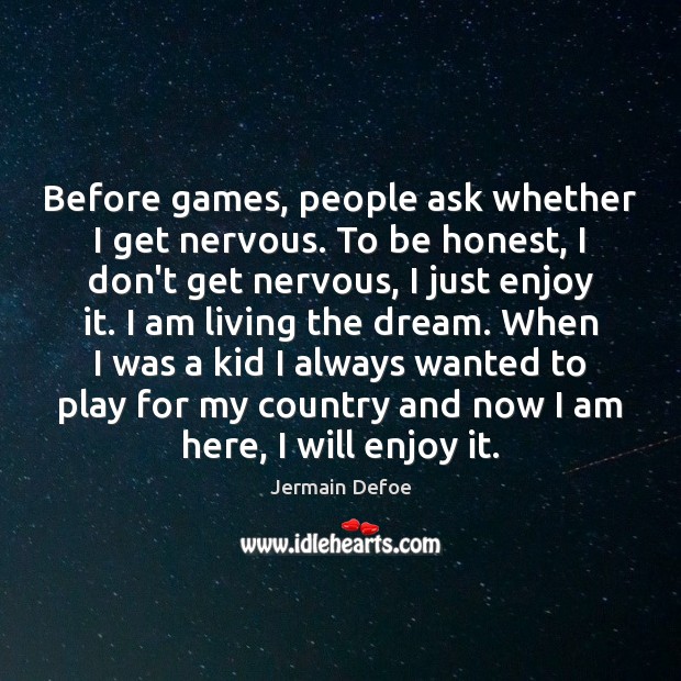Before games, people ask whether I get nervous. To be honest, I Jermain Defoe Picture Quote