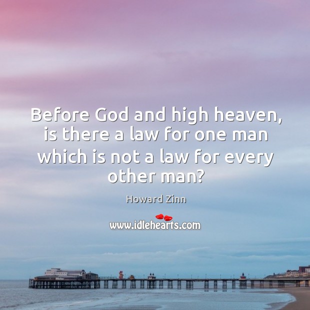 Before God and high heaven, is there a law for one man Howard Zinn Picture Quote