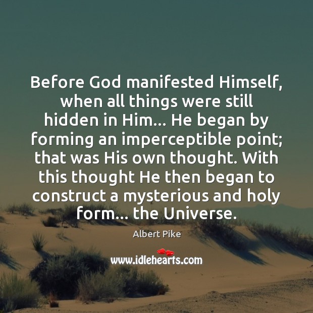 Before God manifested Himself, when all things were still hidden in Him… Albert Pike Picture Quote