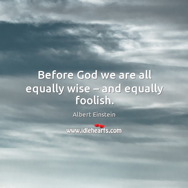 Before God we are all equally wise – and equally foolish. Image