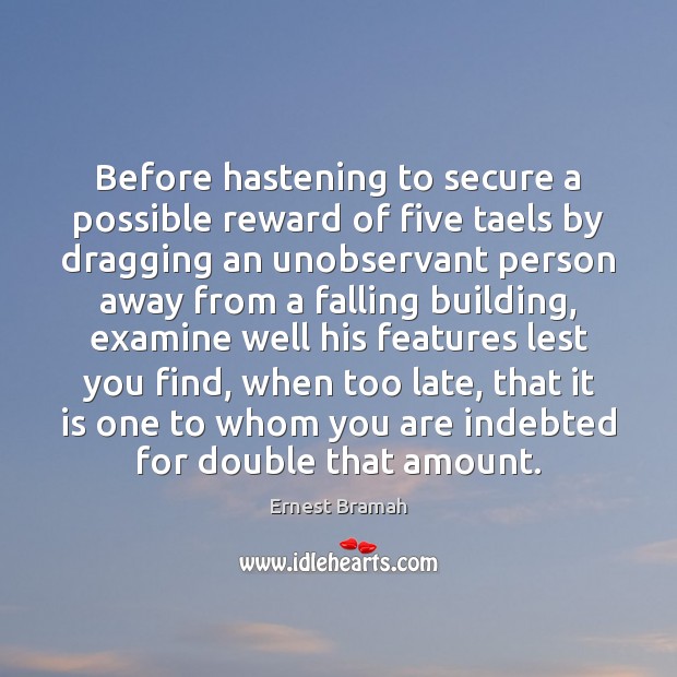 Before hastening to secure a possible reward of five taels by dragging Ernest Bramah Picture Quote