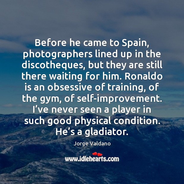 Before he came to Spain, photographers lined up in the discotheques, but Jorge Valdano Picture Quote