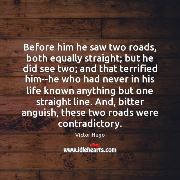 Before him he saw two roads, both equally straight; but he did Victor Hugo Picture Quote