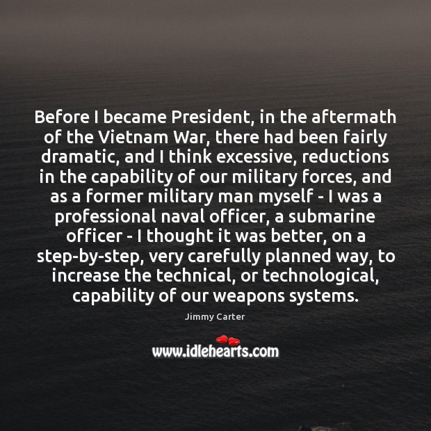 Before I became President, in the aftermath of the Vietnam War, there Jimmy Carter Picture Quote
