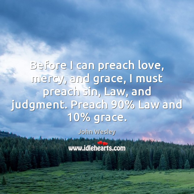 Before I can preach love, mercy, and grace, I must preach sin, John Wesley Picture Quote