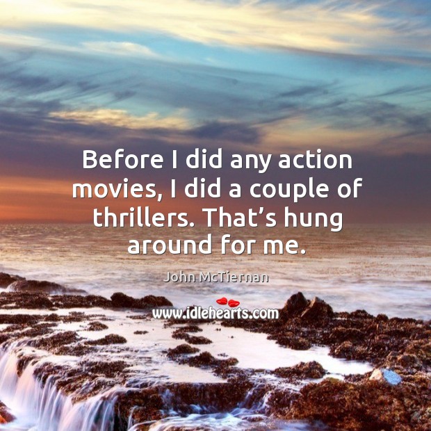 Before I did any action movies, I did a couple of thrillers. That’s hung around for me. John McTiernan Picture Quote