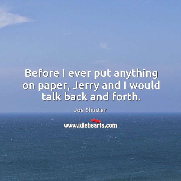 Before I ever put anything on paper, jerry and I would talk back and forth. Joe Shuster Picture Quote