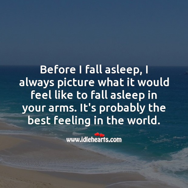 Before I fall asleep, I always picture what it would feel like to fall asleep in your arms. Image