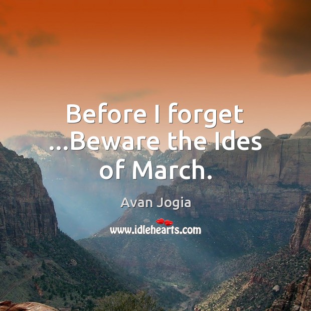 Before I forget …Beware the Ides of March. Avan Jogia Picture Quote