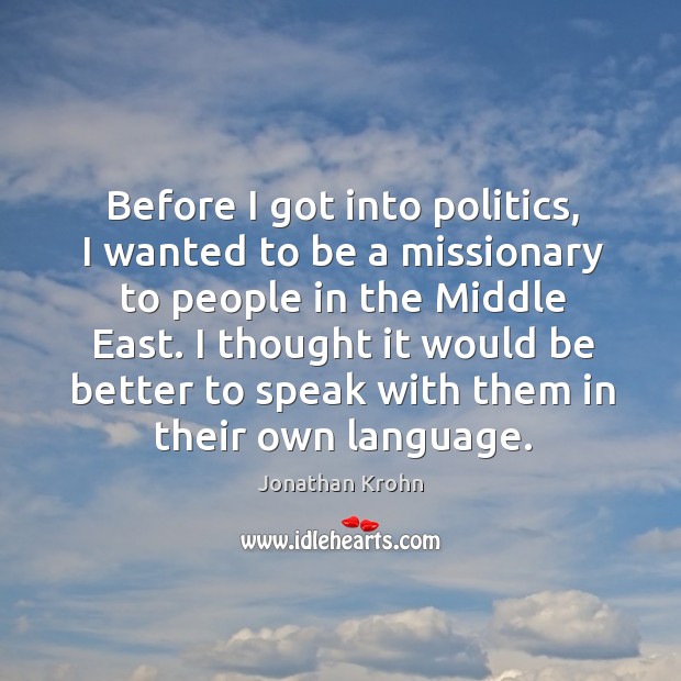 Before I got into politics, I wanted to be a missionary to people in the middle east. Image