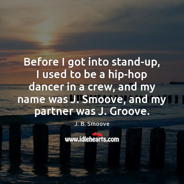 Before I got into stand-up, I used to be a hip-hop dancer J. B. Smoove Picture Quote