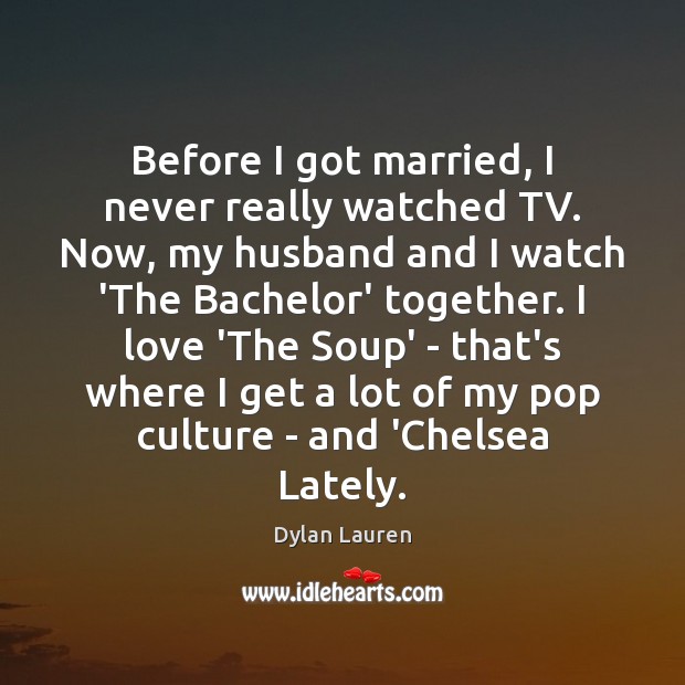 Before I got married, I never really watched TV. Now, my husband Dylan Lauren Picture Quote