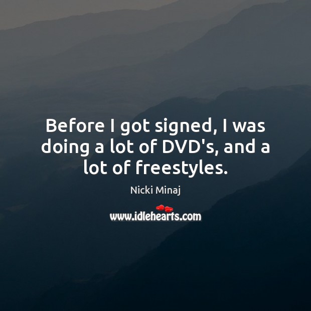 Before I got signed, I was doing a lot of DVD’s, and a lot of freestyles. Nicki Minaj Picture Quote