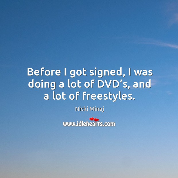 Before I got signed, I was doing a lot of dvd’s, and a lot of freestyles. Nicki Minaj Picture Quote