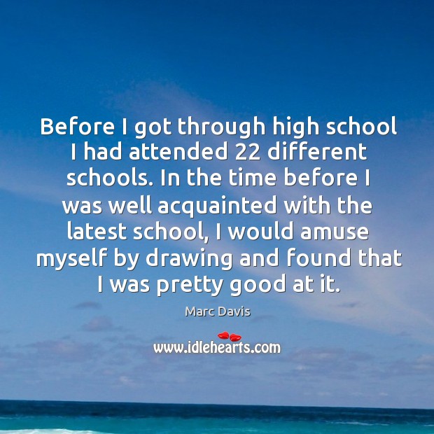 Before I got through high school I had attended 22 different schools. Marc Davis Picture Quote