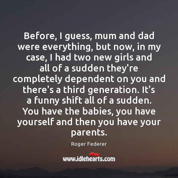 Before, I guess, mum and dad were everything, but now, in my Image