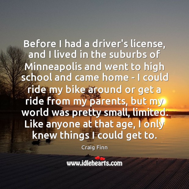 Before I had a driver’s license, and I lived in the suburbs Craig Finn Picture Quote