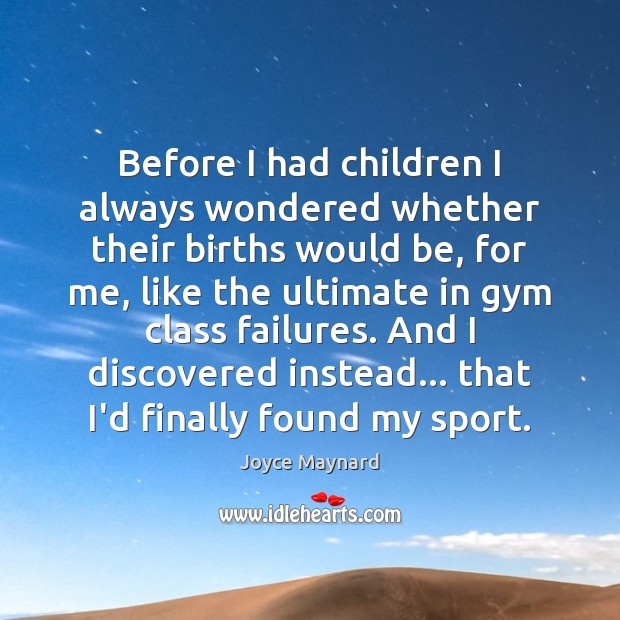 Before I had children I always wondered whether their births would be, Joyce Maynard Picture Quote