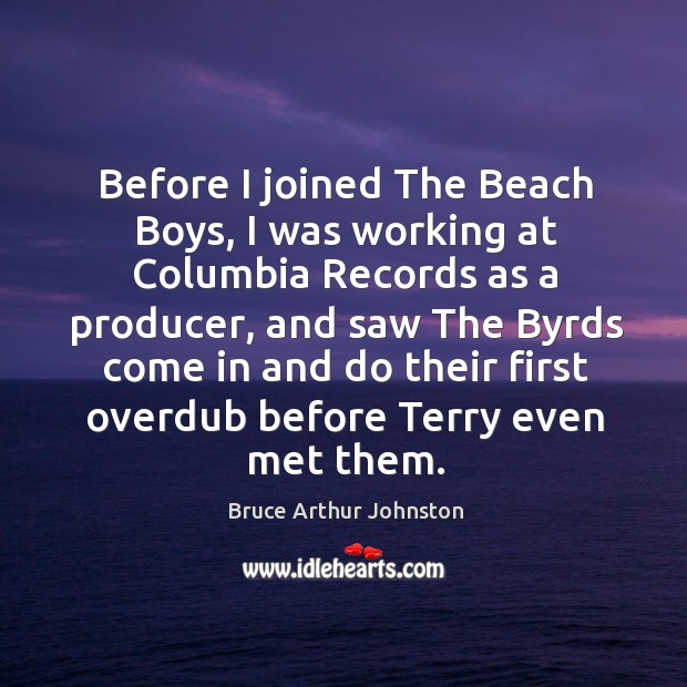 Before I joined the beach boys, I was working at columbia records as a producer Bruce Arthur Johnston Picture Quote