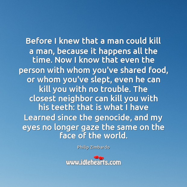 Before I knew that a man could kill a man, because it Philip Zimbardo Picture Quote