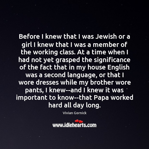 Before I knew that I was Jewish or a girl I knew Vivian Gornick Picture Quote