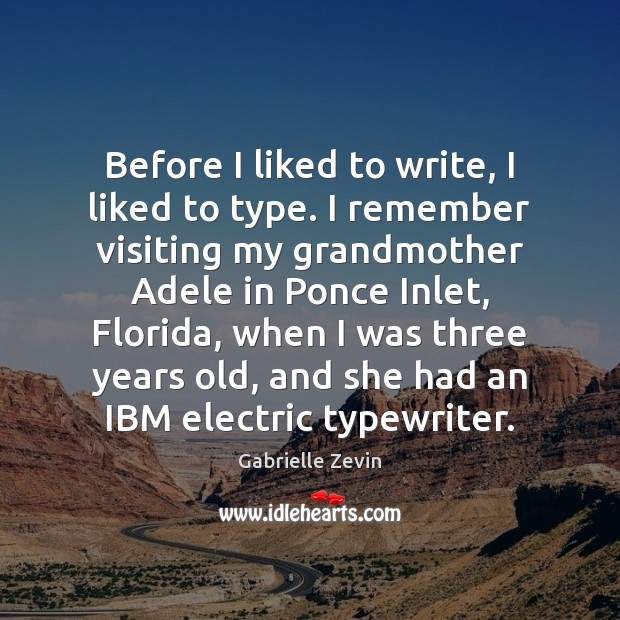 Before I liked to write, I liked to type. I remember visiting Gabrielle Zevin Picture Quote