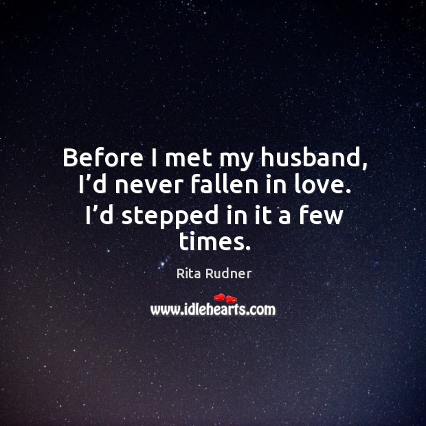 Before I met my husband, I’d never fallen in love. I’d stepped in it a few times. Image