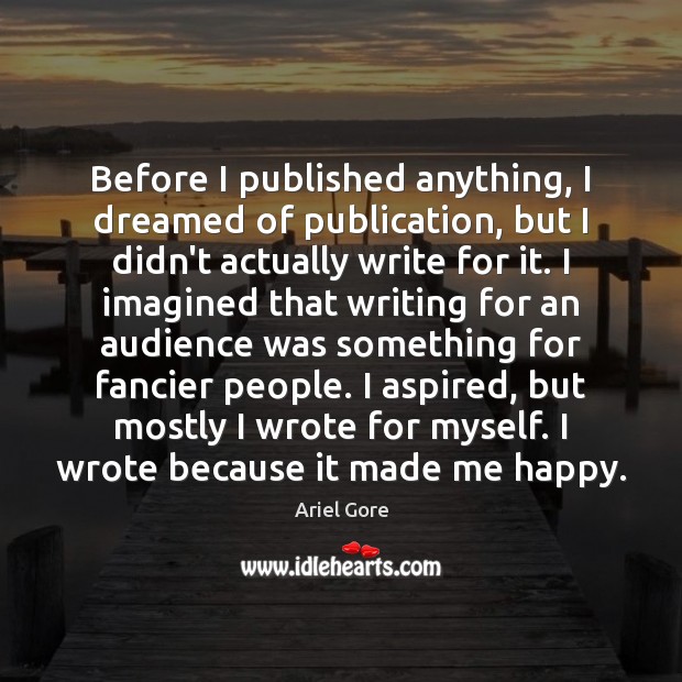 Before I published anything, I dreamed of publication, but I didn’t actually Image