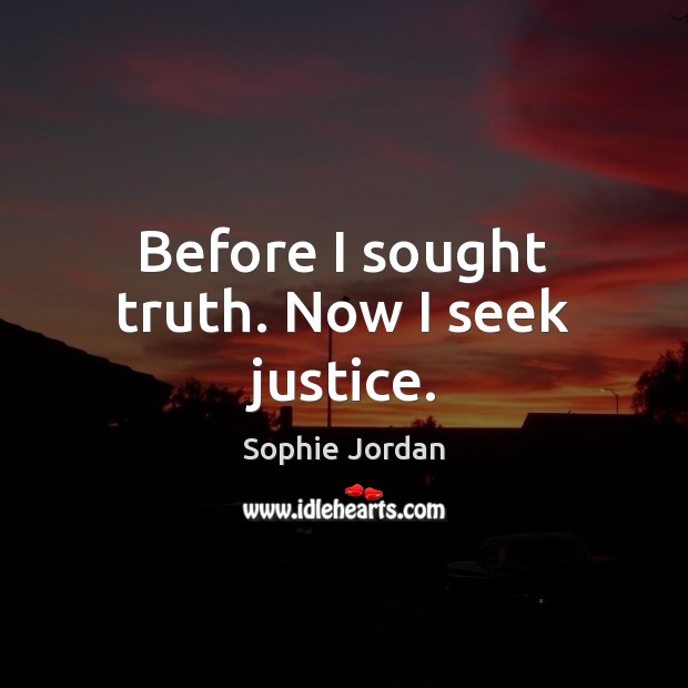 Before I sought truth. Now I seek justice. Sophie Jordan Picture Quote