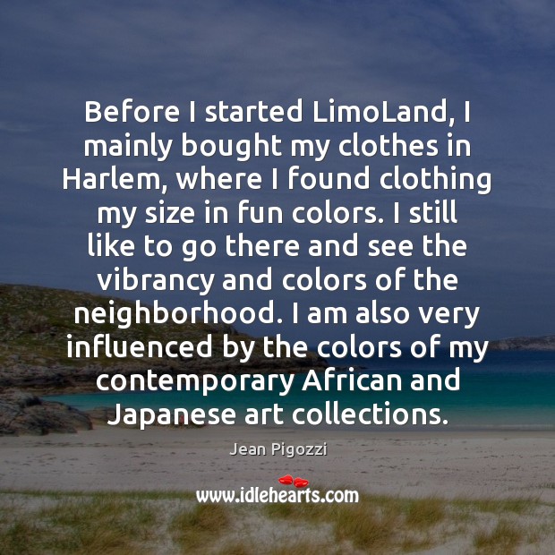 Before I started LimoLand, I mainly bought my clothes in Harlem, where Jean Pigozzi Picture Quote