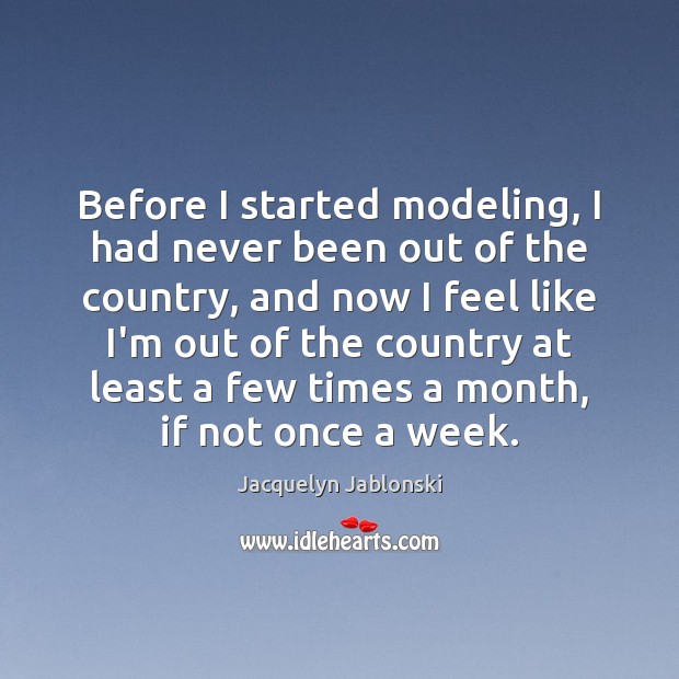 Before I started modeling, I had never been out of the country, Jacquelyn Jablonski Picture Quote