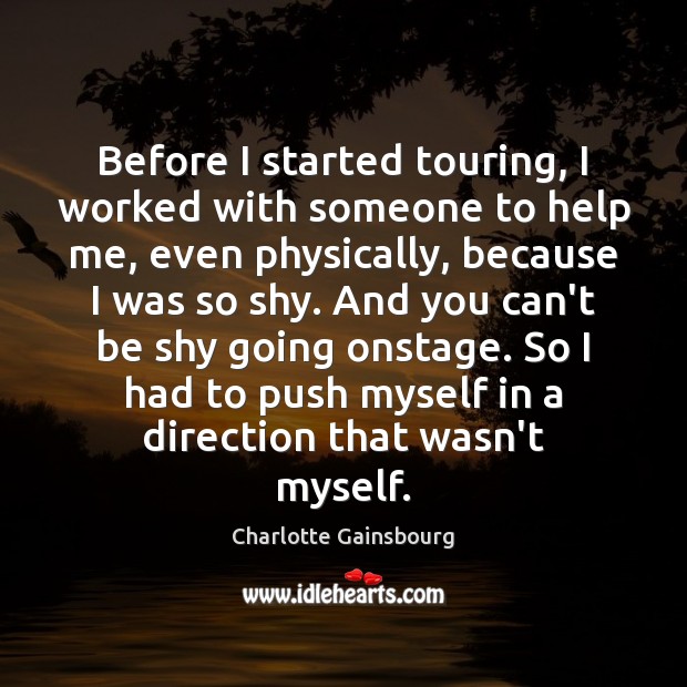 Before I started touring, I worked with someone to help me, even Charlotte Gainsbourg Picture Quote