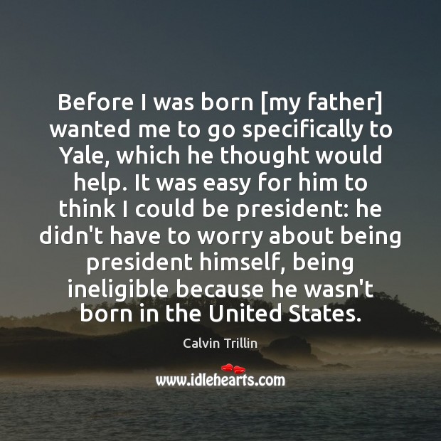 Before I was born [my father] wanted me to go specifically to Calvin Trillin Picture Quote