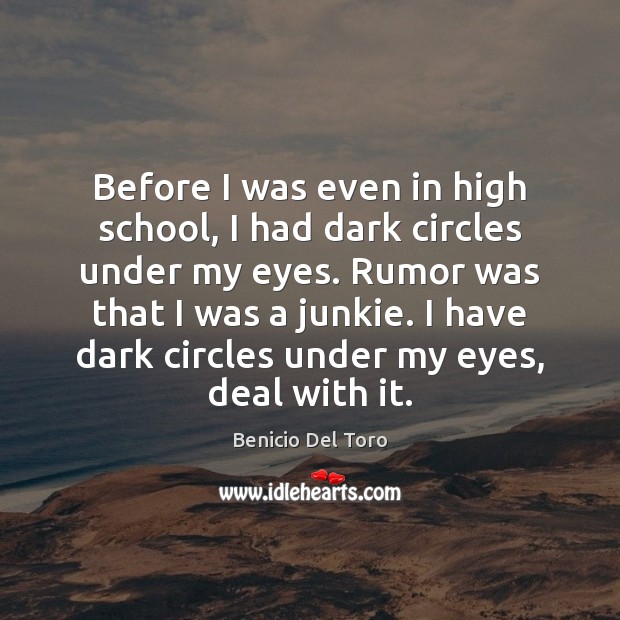 Before I was even in high school, I had dark circles under Benicio Del Toro Picture Quote