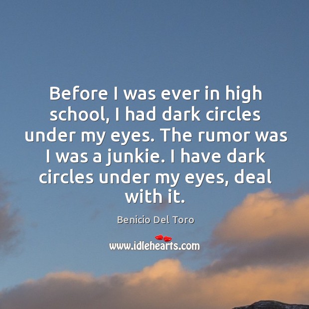 Before I was ever in high school, I had dark circles under my eyes. Benicio Del Toro Picture Quote