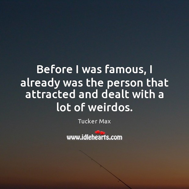 Before I was famous, I already was the person that attracted and Image