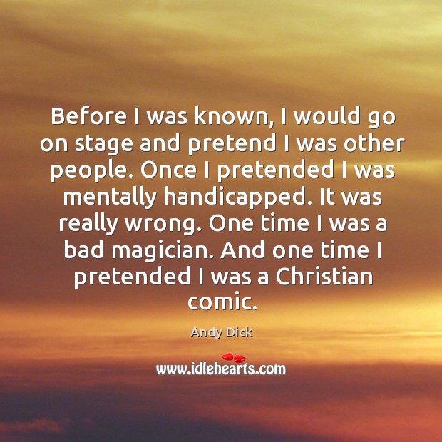 Before I was known, I would go on stage and pretend I was other people. Andy Dick Picture Quote