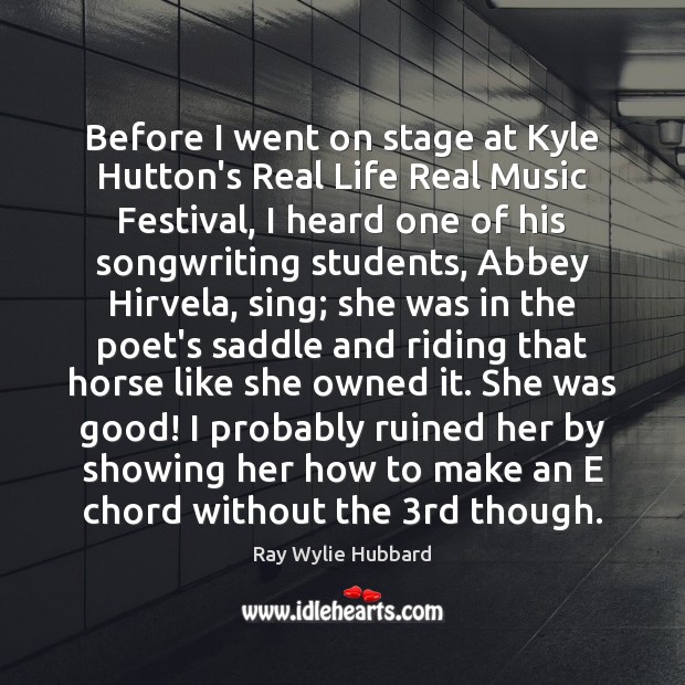 Before I went on stage at Kyle Hutton’s Real Life Real Music Ray Wylie Hubbard Picture Quote