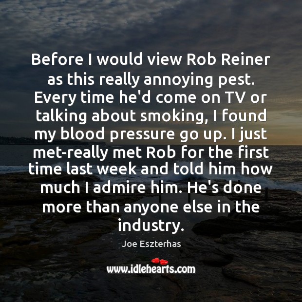 Before I would view Rob Reiner as this really annoying pest. Every Joe Eszterhas Picture Quote