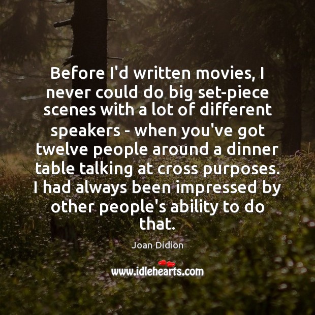 Before I’d written movies, I never could do big set-piece scenes with Joan Didion Picture Quote