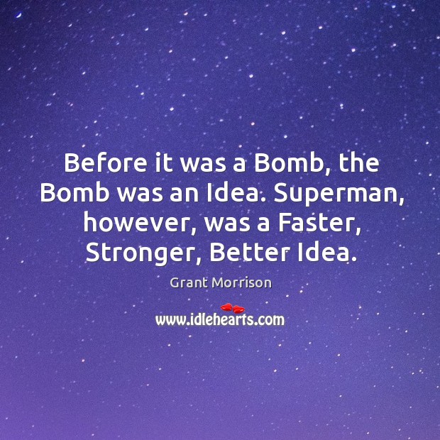Before it was a Bomb, the Bomb was an Idea. Superman, however, Grant Morrison Picture Quote