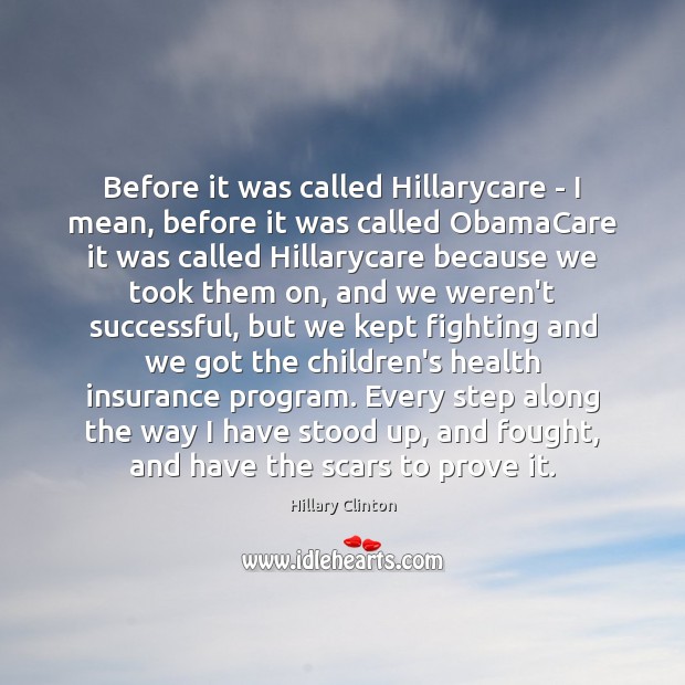 Before it was called Hillarycare – I mean, before it was called Image