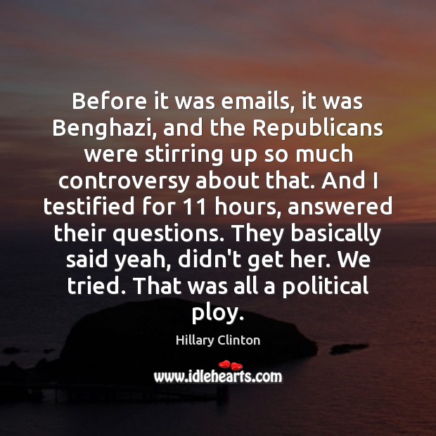 Before it was emails, it was Benghazi, and the Republicans were stirring Hillary Clinton Picture Quote