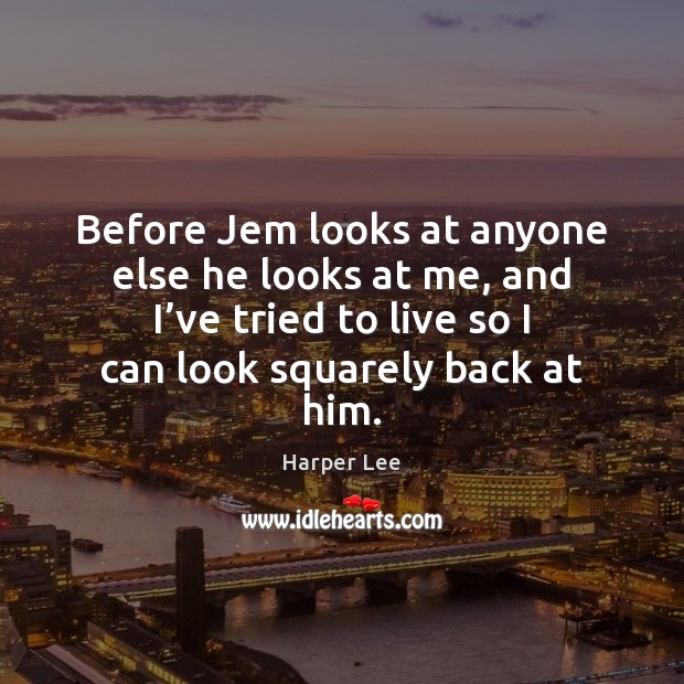 Before Jem looks at anyone else he looks at me, and I’ Harper Lee Picture Quote